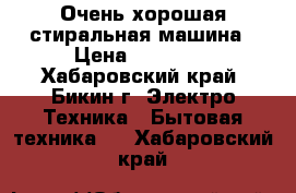 Очень хорошая стиральная машина › Цена ­ 14 000 - Хабаровский край, Бикин г. Электро-Техника » Бытовая техника   . Хабаровский край